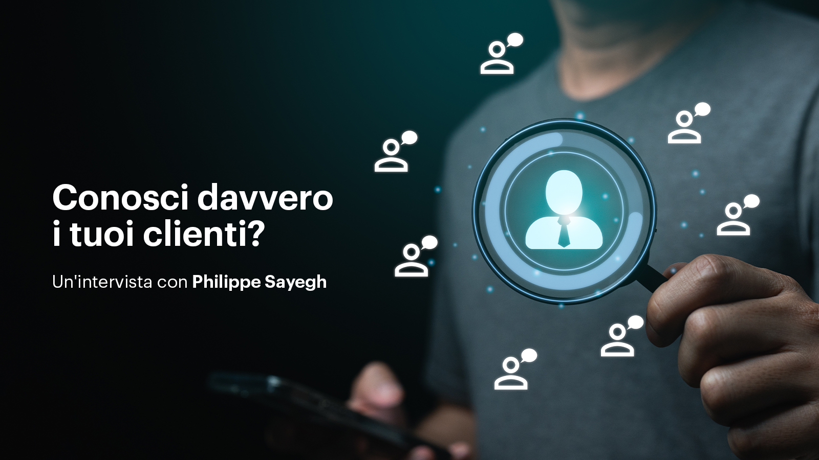 Conosci davvero i tuoi clienti? Un’intervista con Philippe Sayegh